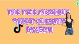 TIK TOK MASHUP *¡NOT CLEAN!* by:Edu