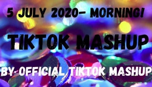 Tiktok Mashup 5 JULY 2020- MORNING!!!