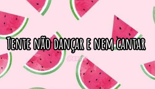 TENTE NÃO DANÇAR E NEM CANTAR (Tiktok 🍉❤)