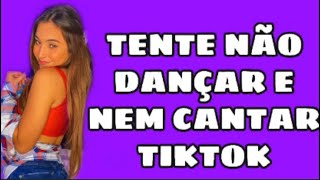 TENTE NÃO DANÇAR E NEM CANTAR (MÚSICAS DO TIKTOK)