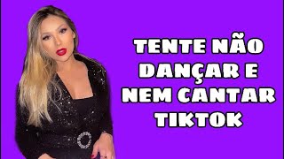 TENTE NÃO DANÇAR E NEM CANTAR (MÚSICAS DO TIKTOK)