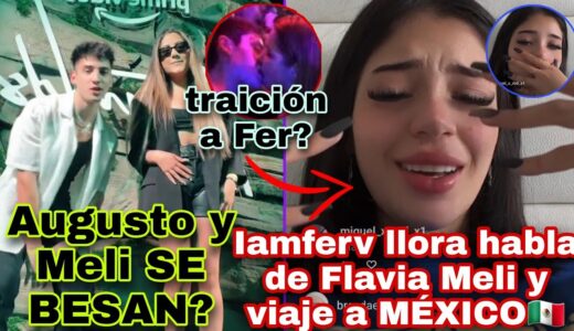 Meli se BESO con Augusto?Le dicen que TRAICIONÓ a Fer😔Iamferv con COVID🤧Quiere ir a México con Mont🤩