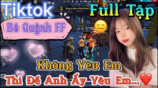 Tik Tok Free Fire | Phim ngắn: ''Không Yêu Em thì để anh ấy yêu em”FULL Tập | Bé Quỳnh FF