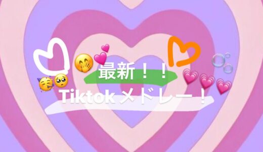 最新！Tiktokメドレー！！