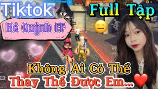 Tik Tok Free Fire | Phim ngắn: ''Không Ai Có Thể thay thế được em ”FULL Tập | Bé Quỳnh FF