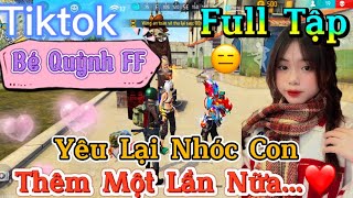 Tik Tok Free Fire | Phim ngắn: ''Yêu Lại Nhóc Con thêm một lần nữa ”FULL Tập | Bé Quỳnh FF