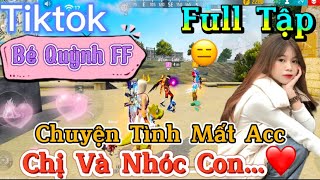 Tik Tok Free Fire | Phim ngắn: ''Chuyện Tình Mất Acc chị và nhóc con ”FULL Tập | Bé Quỳnh FF