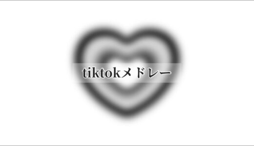 【Tiktokメドレー】