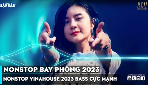 NONSTOP 2023 BAY PHÒNG BASS CỰC MẠNH, NHẠC REMIX HOT TIKTOK 2023, Việt Mix Dj Nonstop 2023 Vinahouse